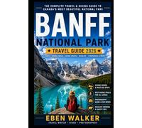 THE COMPLETE TRAVEL AND HIKING GUIDE TO CANADA'S MOST BEAUTIFUL NATIONAL PARK: Banff National Park, Lakes, Scenic Drives,Wildlife Itineraries and more