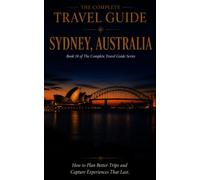 The Complete Travel Guide - Sydney, Australia: Book 18 of The Complete Travel Guide Series