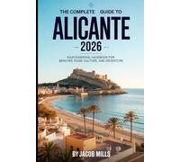 THE COMPLETE TRAVEL GUIDE TO ALICANTE 2026: Explore the Best Beaches, Local Cuisine, Nightlife, and Hidden Gems (THE GUIDE BOOK FOR TRAVELERS AND HIKERS)