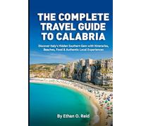 THE COMPLETE TRAVEL GUIDE TO CALABRIA: Discover Italy’s Hidden Southern Gem with Itineraries, Beaches, Food & Authentic Local Experiences