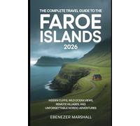 THE COMPLETE TRAVEL GUIDE TO THE FAROE ISLANDS 2026: Hidden Cliffs, Wild Ocean Views, Remote Villages, and Unforgettable Nordic Adventures