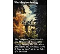 The Complete Travel Sketches And Memoirs Of Washington Irving: Tales O