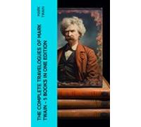 The Complete Travelogues Of Mark Twain - 5 Books In One Edition (ebook
