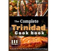 The Complete Trinidad Cookbook: Authentic & Tasty Recipes from Trinidad and Tobago