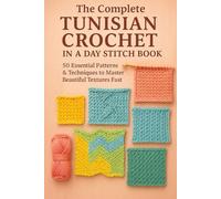 The Complete Tunisian Crochet in a Day Stitch Book: 50 Essential Patterns & Techniques to Master Beautiful Textures Fast (Crochet with Style)