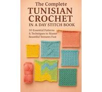 The Complete Tunisian Crochet in a Day Stitch Book: Essential Patterns & Techniques to Master Beautiful Textures Fast (Premium Color Edition)