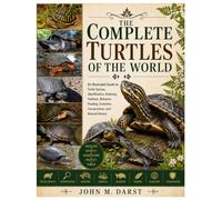 The Complete Turtles of the World: An Illustrated Guide to Turtle Species, Identification, Anatomy, Habitats, Behavior, Feeding, Evolution, Conservation, and Natural History