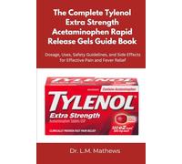 The Complete Tylenol Extra Strength Acetaminophen Rapid Release Gels Guide Book: Dosage, Uses, Safety Guidelines, and Side Effects for Effective Pain and Fever Relief