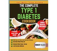 THE COMPLETE TYPE 1 DIABETES COOKBOOK: 1500 days of easy low-glycemic recipes and smart meal plans for balanced blood sugar, energy, and everyday wellness