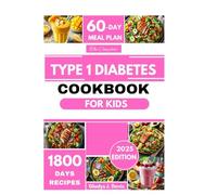 THE COMPLETE TYPE 1 DIABETES COOKBOOK FOR KIDS: Easy & Delicious Low-Carb Recipes to Manage Blood Sugar, Boost Energy, and Support Healthy Growth with a 60-Day Meal Plan