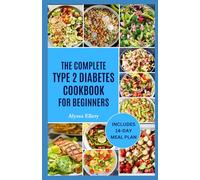 THE COMPLETE TYPE 2 DIABETES COOKBOOK FOR BEGINNERS: Easy, flavourful recipes to help you balance insulin levels, improve energy, and support healthy living
