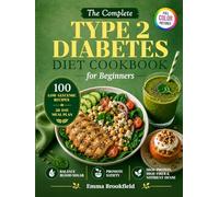 The Complete Type 2 Diabetes Diet Cookbook for Beginners: Low-Glycemic Recipes and a 28-Day Meal Plan to Help Balance Blood Sugar, Promote Satiety, ... Health Kitchen Series by Emma Brookfield)