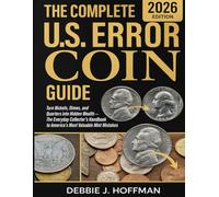 The Complete U.S. Error Coin Guide (2026 Edition): Turn Nickels, Dimes, and Quarters into Hidden Wealth - The Everyday Collector’s Handbook to America’s Most Valuable Mint Mistakes