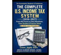 THE COMPLETE U.S. INCOME TAX SYSTEM (2026-2027): From IRS Forms to Client Workflows, Case Studies & Practice Setup