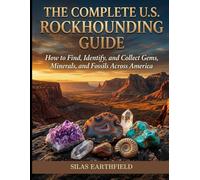 The Complete U.S. Rockhounding Guide: How to Find, Identify and Collect Gems, Minerals, and Fossils Across America
