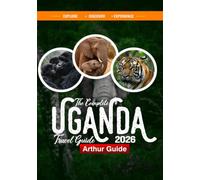 The Complete Uganda Travel Guide: Hidden Gems, Wildlife, Culture & Adventure in the Pearl of Africa