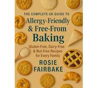The Complete UK Guide to Allergy-Friendly & Free-From Baking: Gluten-Free, Dairy-Free & Nut-Free Recipes for Every Family