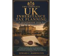 The Complete UK Inheritance Tax Planning Handbook 2026: Estate Planning, Wealth Preservation, Tax-Efficient Transfers, Family Protection, and Strategies for Reducing Future Tax Liabilities