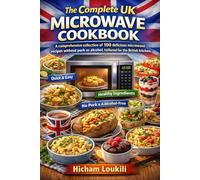 The Complete UK Microwave Cookbook: 100+ Quick & Delicious Recipes Without Pork or Alcohol: Healthy, Fast & Easy Meals for Breakfast, Lunch, Dinner, Snacks & Desserts