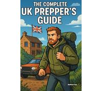 The Complete UK Prepper's Guide (The UK Prepper Series - Practical Emergency Preparedness for British Households)