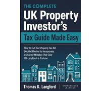 The Complete UK Property Investor’s Tax Guide Made Easy: How to Cut Your Property Tax Bill, Decide Whether to Incorporate, and Avoid Mistakes That ... a Fortune: 5 (The UK Made Easy Guide)