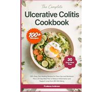 The Complete Ulcerative Colitis Cookbook: 100+ Easy, Gut-Healing Recipes for Flare-Ups and Remission - Plus a 30-Day Meal Plan to Reduce Inflammation and Support Long-Term IBD Well-Being