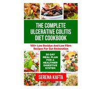 The Complete Ulcerative Colitis Diet Cookbook: 100+ Low Residue and Low Fibre Recipes for Gut Restoration | 30-Day Meal Plan for a Healthier Digestive System