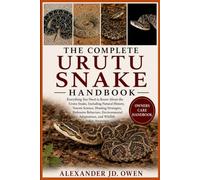 THE COMPLETE URUTU SNAKE HANDBOOK: Everything You Need to Know About the Urutu Snake, Including Natural History, Venom Science, Hunting Strategies, ... Adaptations, and Wildlife Safety Awareness