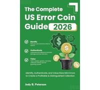 The Complete US Error Coin Guide 2026: Identify, Authenticate, and Value Rare Mint Errors to Create a Profitable & Distinguished Collection