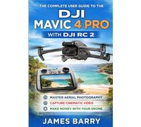 The Complete User Guide to the DJI Mavic 4 Pro with DJI RC 2: The Ultimate Beginner-to-Advanced Manual for Flying, Filming, and Mastering Your Tri-Camera Drone