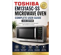 The Complete User Guide to the Toshiba EM131A5C-SS Countertop Microwave Oven (2026 Edition): A Step-by-Step Manual to Master Smart Sensor Cooking, Presets, Defrosting, Cleaning, and Everyday Use