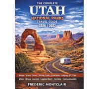 The Complete Utah National Parks Travel Guide: The Revolutionary Mighty Five Road Trip Planner with Scenic Drives, Maps, Travel Tips, and Step-by-Step Routes Through Zion, Bryce Canyon, Arches, ...