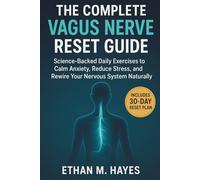 The Complete Vagus Nerve Reset Guide: Science-Backed Daily Exercises to Calm Anxiety, Reduce Stress, and Rewire Your Nervous System Naturally | Includes Illustrations and a 30-Day Reset Plan