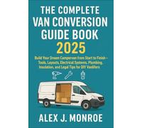 The Complete Van Conversion Guide Book 2025: Build Your Dream Campervan from Start to Finish - Tools, Layouts, Electrical Systems, Plumbing, Insulation, and Legal Tips for DIY Vanlifers