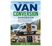 The Complete Van Conversion Handbook: The Complete Practical Guide to Planning, Designing, Building and Living in a Custom Camper Van (Creative Pursuits Library)