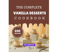 The Complete Vanilla Desserts Cookbook: Easy-to-Make Sweet Vanilla Flavored Recipes for Every Skill Level (The Complete Dessert Cookbook Series)