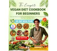 The Complete Vegan Diet Cookbook for Beginners: Over 200 Delicious & Healthy Plant Based Recipes, with a 30-Day Flexible Meal Plan · Full-Color Edition.