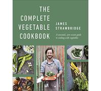 The Complete Vegetable Cookbook: A Seasonal, Zero-waste Guide to Cooking with Vegetables