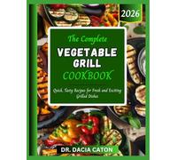 THE COMPLETE VEGETABLE GRILL COOKBOOK: Quick, Tasty Recipes for Fresh and Exciting Grilled Dishes