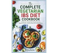 The Complete Vegetarian IBS Diet Cookbook: Simple Gut-Friendly Plant-Based Recipes for Digestive Comfort, Healthy Eating, and Everyday Wellness