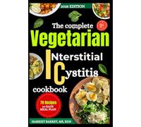 THE COMPLETE VEGETARIAN INTERSTITIAL CYSTITIS COOKBOOK: “A Gentle, Whole-Food Approach to Soothing Irritation, Balancing pH, and Restoring Comfort Naturally”