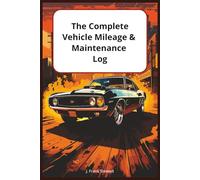 The Complete Vehicle Mileage & Maintenance Log: Auto Maintenance Record Book, Business Mileage Tracker for Taxes, Fuel Log, & Vehicle Repair Journal: ... Logbook for Cars, Trucks, & Fleet Management