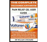 The Complete Voltaren Arthritis Pain Relief Gel User Guide: The Comprehensive Handbook for Safe Usage, Safety Protocols, Optimal Use, Effective Dosage ... Step-by-Step Precautions and Health Benefits