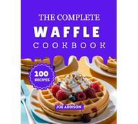 The Complete Waffle Cookbook: Easy-to-Make Sweet Waffle for Every Skill Level (The Complete Dessert Cookbook Series)
