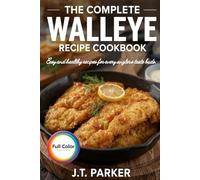 The Complete Walleye Recipe Cookbook: Easy & Delicious Walleye Recipes for Frying, Baking, Grilling, Curries, Chowders, Tacos, Pasta, and Salads - ... Edition] (Freshwater Fish Recipe Cookbooks)