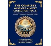 The Complete Warrior's Mindset Collection (Vol. 6): On War, Maxims of Napoleon & Frederick the Great's Instructions - Foundations of Modern Military ... Hardbound Edition) (Library of Alexandria)