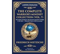 The Complete Warrior's Mindset Collection (Vol. 7): Thus Spoke Zarathustra, Beyond Good and Evil & Twilight of the Idols - Nietzsche's Path to Self-Overcoming: 428 (Library of Alexandria)