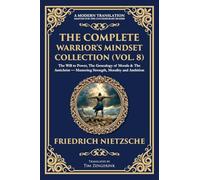 The Complete Warrior's Mindset Collection (Vol. 8): The Will to Power, The Genealogy of Morals & The Antichrist - Mastering Strength, Morality and Ambition: 429 (Library of Alexandria)