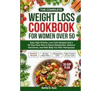 THE COMPLETE WEIGHT LOSS COOKBOOK FOR WOMEN OVER 50: Easy High-Protein, Low-Carb Recipes and a 30-Day Meal Plan to Boost Metabolism, Balance Hormones, and Melt Stubborn Belly Fat After Menopause