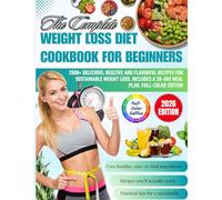 The Complete Weight Loss Diet Cookbook for Beginners: 2000+ Delicious, Healthy, and Flavorful Recipes for Sustainable Weight Loss. Includes a 28-Day Meal Plan. Full-Color Edition
